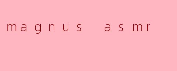 magnus asmr